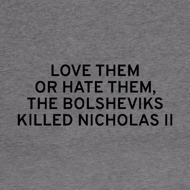 Love Them Or Hate Them, The Bolsheviks Killed Nicholas II by dikleyt